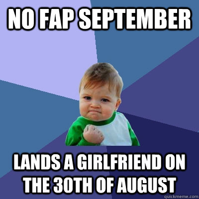 no fap september lands a girlfriend on the 30th of august - no fap september lands a girlfriend on the 30th of august  Success Kid
