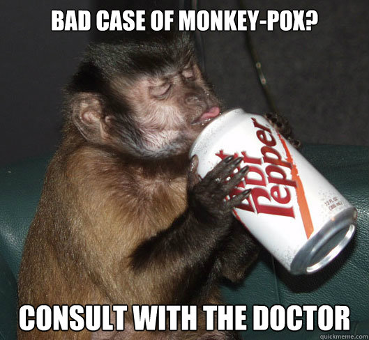 bad case of monkey-pox? consult with the doctor  Dr Pepper Monkey