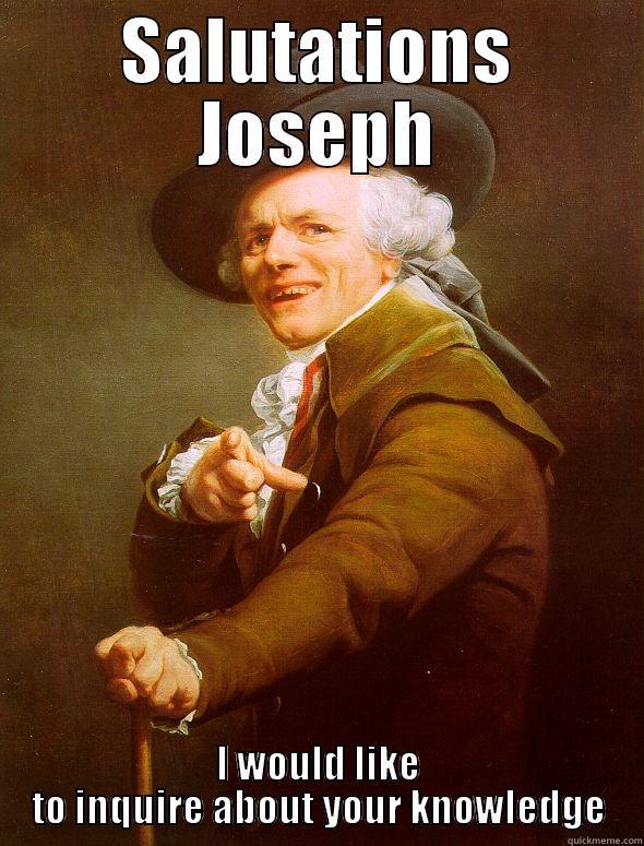 SALUTATIONS JOSEPH I WOULD LIKE TO INQUIRE ABOUT YOUR KNOWLEDGE Joseph Ducreux