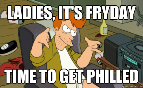 Ladies, It's Fryday Time to get Philled - Ladies, It's Fryday Time to get Philled  Fryday Fry