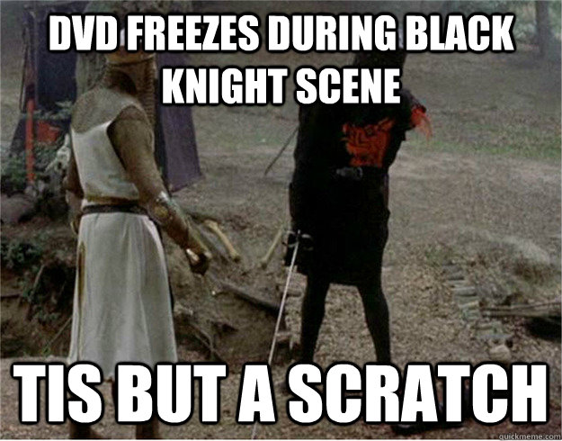 DVD Freezes during black knight scene tis but a scratch  Tis but a scratch