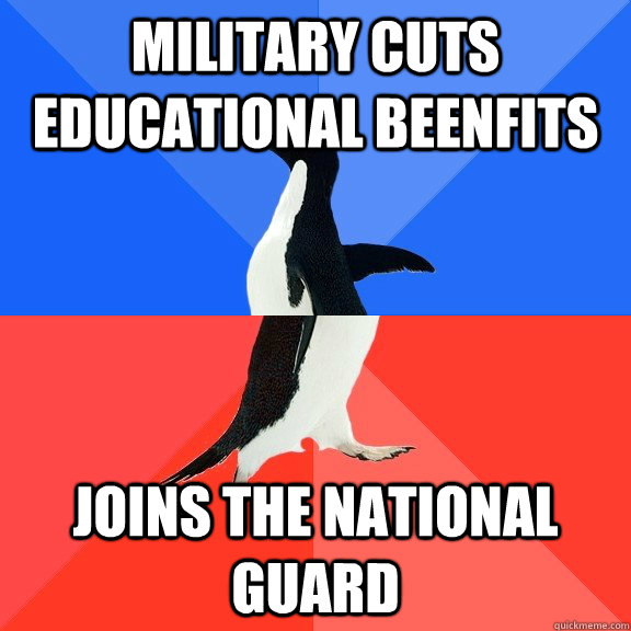 Military Cuts Educational Beenfits Joins the National Guard - Military Cuts Educational Beenfits Joins the National Guard  Socially Awkward Awesome Penguin