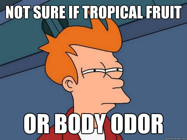 not sure if tropical fruit Or body odor  Futurama Fry