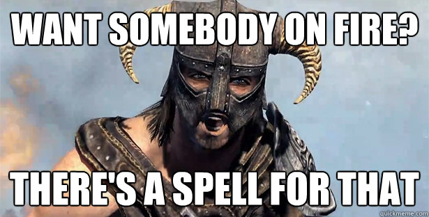 Want somebody on fire? there's a spell for that  Skyrim time wasting