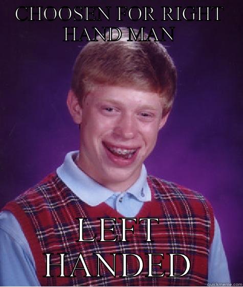 CHOOSEN FOR RIGHT HAND MAN LEFT HANDED Bad Luck Brian