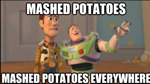 MASHED POTATOES MASHED POTATOES EVERYWHERE  Buzz and Woody