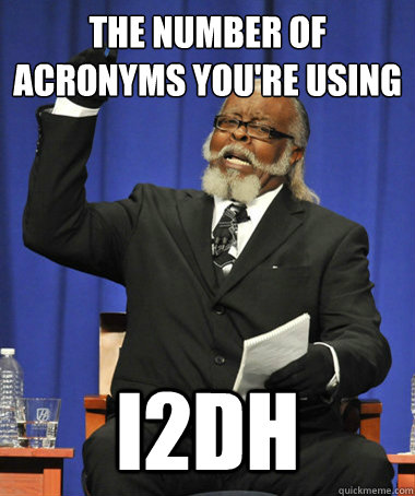 The number of acronyms you're using i2dh  The Rent Is Too Damn High