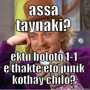ASSA TAYNAKI? EKTU BOLOTO 1-1 E THAKTE ETO PINIK KOTHAY CHILO? Condescending Wonka