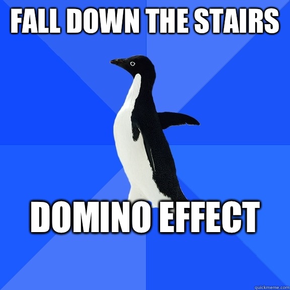 Fall down the stairs Domino effect
  Socially Awkward Penguin