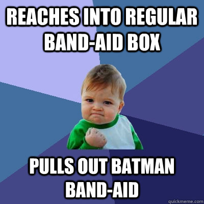 Reaches into regular band-aid box Pulls out batman band-aid  Success Kid