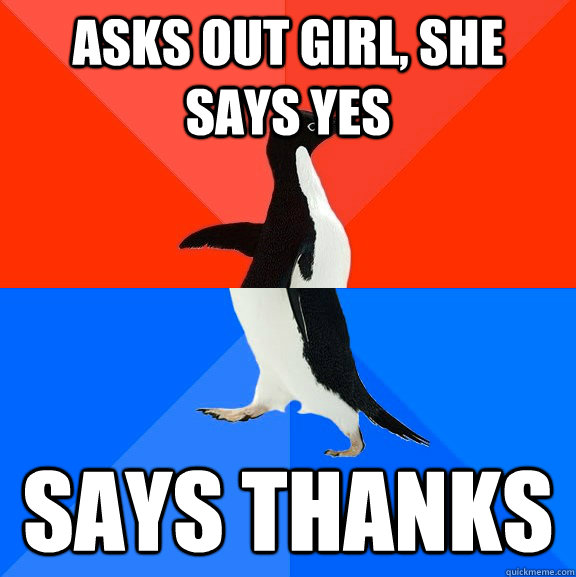 asks out girl, she says yes says thanks  Socially Awesome Awkward Penguin