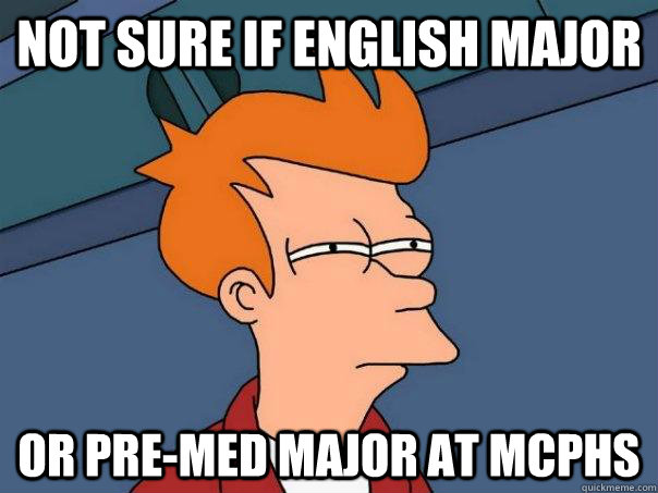 not sure if english major Or pre-med major at mcphs  Futurama Fry