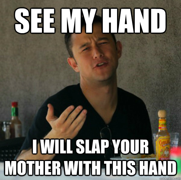 See my hand I will slap your mother with this hand  Joseph Gordon-Levitt