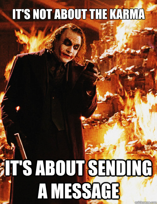 It's not about the karma It's about sending a message - It's not about the karma It's about sending a message  Joker sending a message