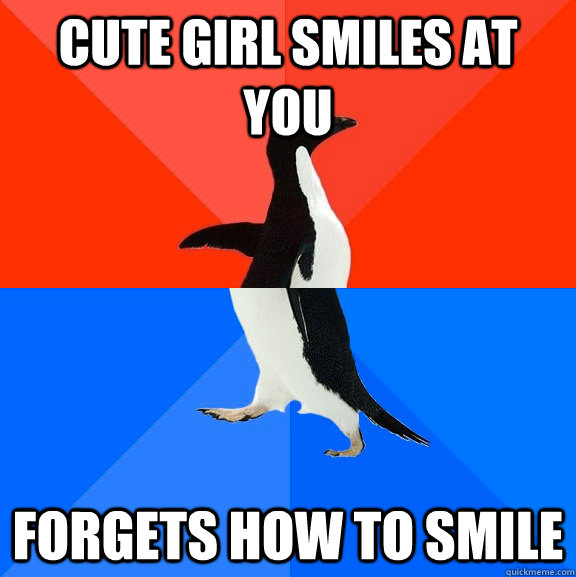 Cute girl smiles at you forgets how to smile  Socially Awesome Awkward Penguin