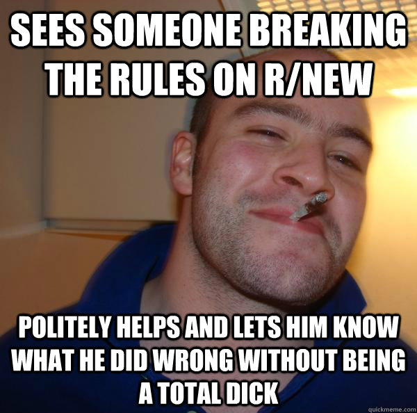 Sees someone breaking the rules on r/new Politely helps and lets him know what he did wrong without being a total dick - Sees someone breaking the rules on r/new Politely helps and lets him know what he did wrong without being a total dick  Misc