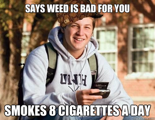 Says weed is bad for you  smokes 8 cigarettes a day  College Freshman