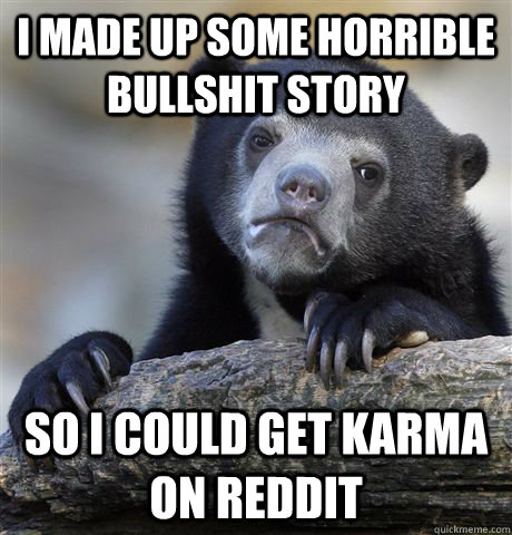 I made up some horrible bullshit story So I could get Karma on Reddit  Confession Bear