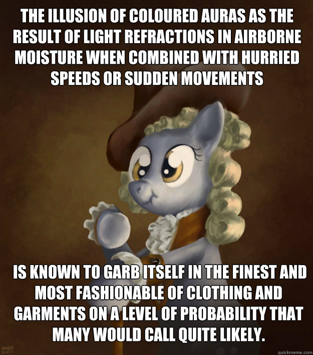 The illusion of coloured auras as the result of light refractions in airborne moisture when combined with hurried speeds or sudden movements  is known to garb itself in the finest and most fashionable of clothing and garments on a level of probability tha - The illusion of coloured auras as the result of light refractions in airborne moisture when combined with hurried speeds or sudden movements  is known to garb itself in the finest and most fashionable of clothing and garments on a level of probability tha  Derpy Ducreux