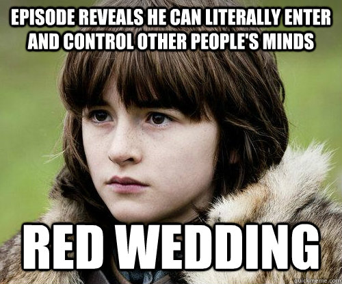 Episode reveals he can literally enter and control other people's minds Red wedding - Episode reveals he can literally enter and control other people's minds Red wedding  Bad Luck Bran Stark