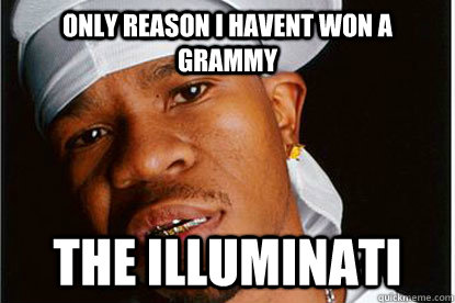 Only reason I havent won a grammy the illuminati  