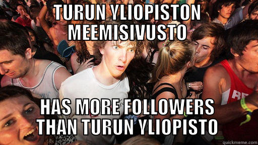 TURUN YLIOPISTON MEEMISIVUSTO HAS MORE FOLLOWERS THAN TURUN YLIOPISTO Sudden Clarity Clarence