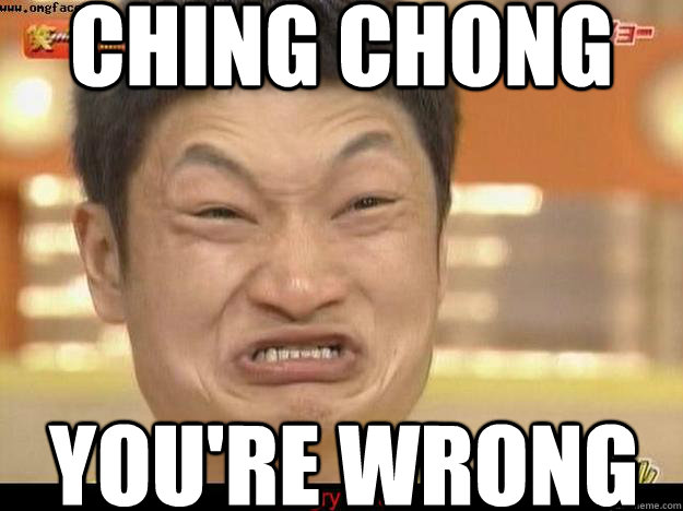 ching chong you're wrong  Ching Chong Youre Wrong