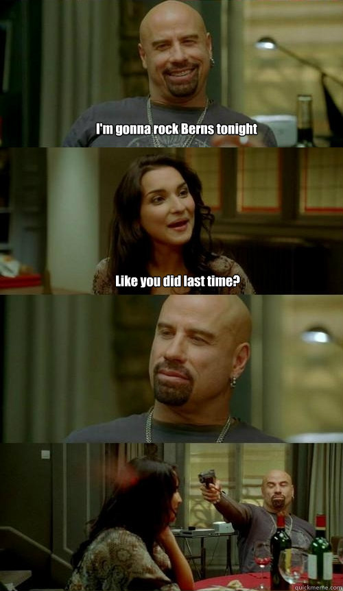 I'm gonna rock Berns tonight Like you did last time?  Skinhead John v2