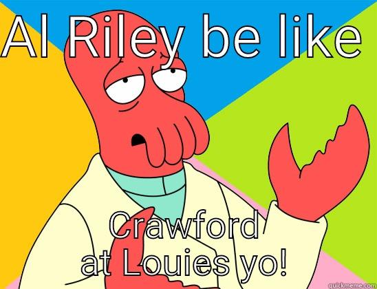 AL RILEY BE LIKE  CRAWFORD AT LOUIES YO! Futurama Zoidberg 