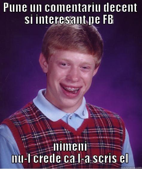 PUNE UN COMENTARIU DECENT SI INTERESANT PE FB  NIMENI NU-L CREDE CA L-A SCRIS EL Bad Luck Brian