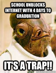 School unblocks internet with 4 days to graduation It's a trap!!  Its a trap