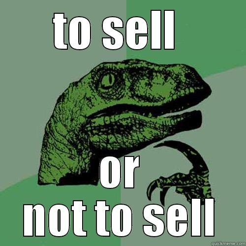 TO SELL  OR NOT TO SELL Philosoraptor