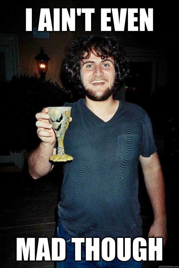 I ain't even mad though - I ain't even mad though  U Mad