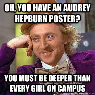 Oh, You Have an Audrey Hepburn Poster? You must be deeper than every girl on campus - Oh, You Have an Audrey Hepburn Poster? You must be deeper than every girl on campus  Condescending Wonka