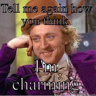 TELL ME AGAIN HOW YOU THINK  I'M CHARMING Condescending Wonka