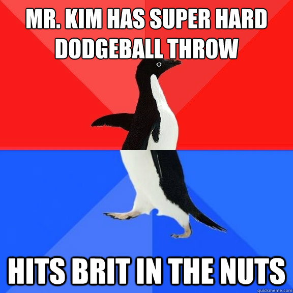 Mr. Kim has super hard dodgeball throw hits Brit in the nuts  Socially Awksome Penguin
