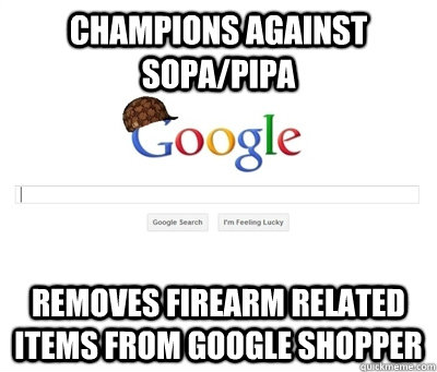 Champions against SOPA/PIPA Removes firearm related items from google shopper   Scumbag Google