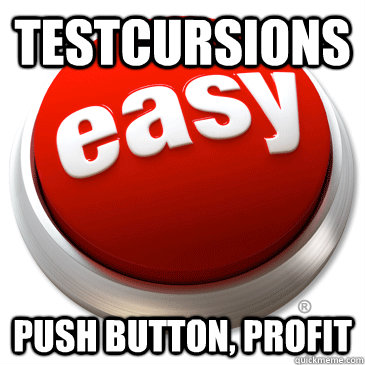 TestCursions Push Button, Profit  Easy Button