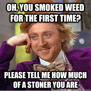 Oh, you smoked weed for the first time? Please tell me how much of a stoner you are  Creepy Wonka