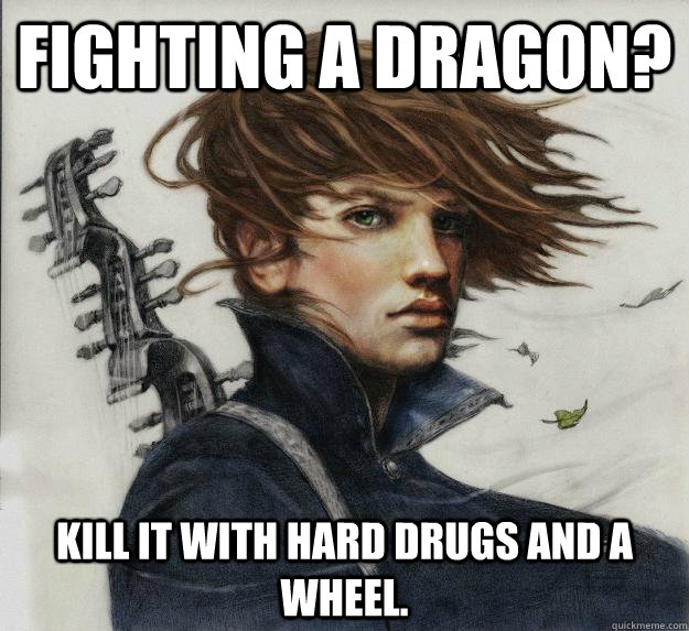 Fighting a dragon? kill it with hard drugs and a wheel.  Advice Kvothe