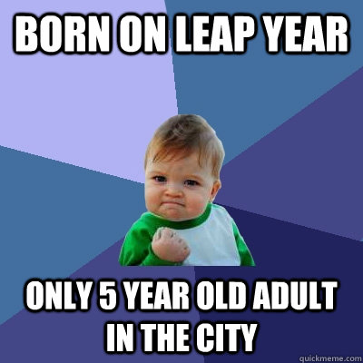 born on leap year only 5 year old adult in the city  Success Kid
