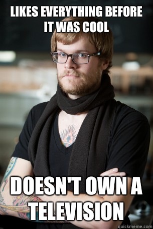 Likes everything before it was cool Doesn't own a television  Hipster Barista