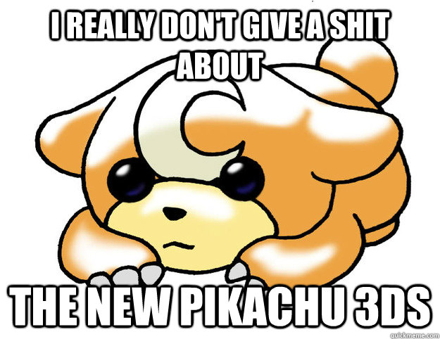 I really don't give a shit about the new pikachu 3DS - I really don't give a shit about the new pikachu 3DS  Confession Teddiursa