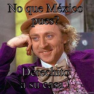 NO QUE MÉXICO PUES? DERECHITO A SU CASA ! Condescending Wonka