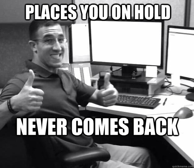 PLACES YOU ON HOLD NEVER COMES BACK - PLACES YOU ON HOLD NEVER COMES BACK  Callcenter Craig