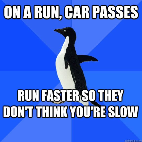On A run, car passes run faster so they don't think you're slow    Socially Awkward Penguin