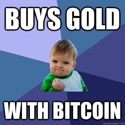 Buys Gold With BitCoin  Success Kid