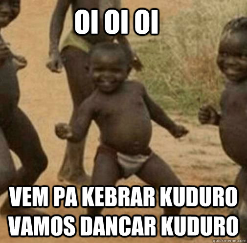 oi oi oi vem pa kebrar kuduro vamos dancar kuduro  