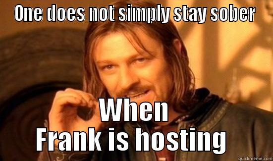 ONE DOES NOT SIMPLY STAY SOBER WHEN FRANK IS HOSTING  Boromir