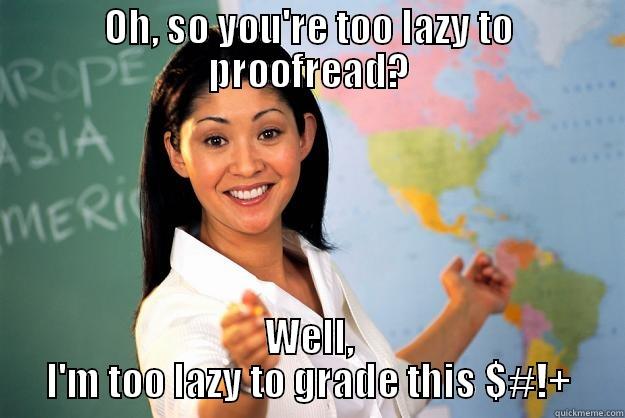 OH, SO YOU'RE TOO LAZY TO PROOFREAD? WELL, I'M TOO LAZY TO GRADE THIS $#!+ Unhelpful High School Teacher